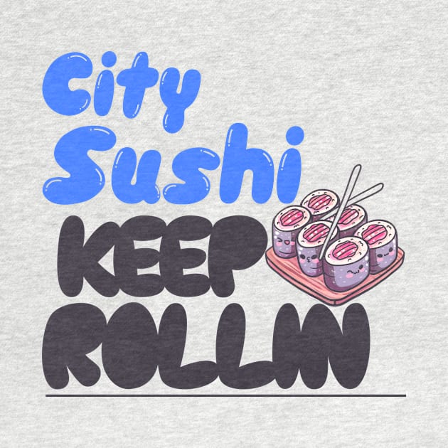 City Sushi Keep Rollin by Kookaburra Joe 